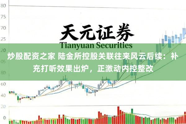 炒股配资之家 陆金所控股关联往来风云后续：补充打听效果出炉，正激动内控整改
